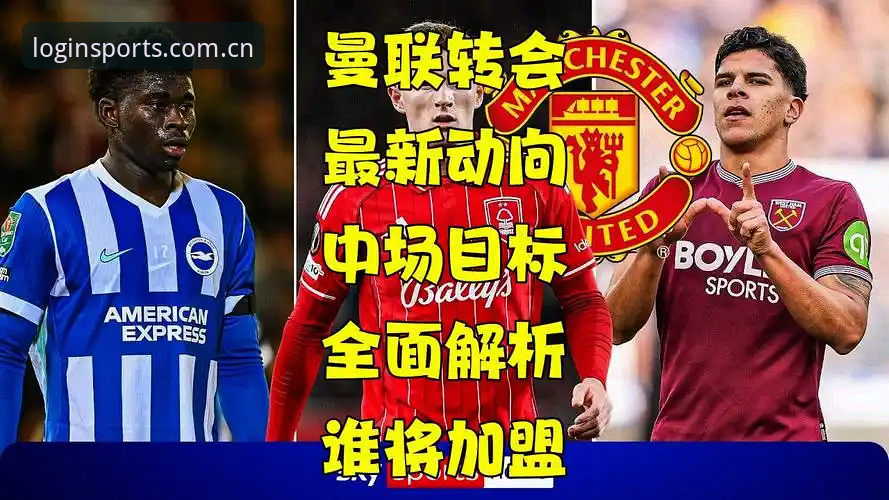 bsportapp官方网址 曼联中场引援双线作战深度评测:从B体育平台视角看托纳利与埃德松交易动态